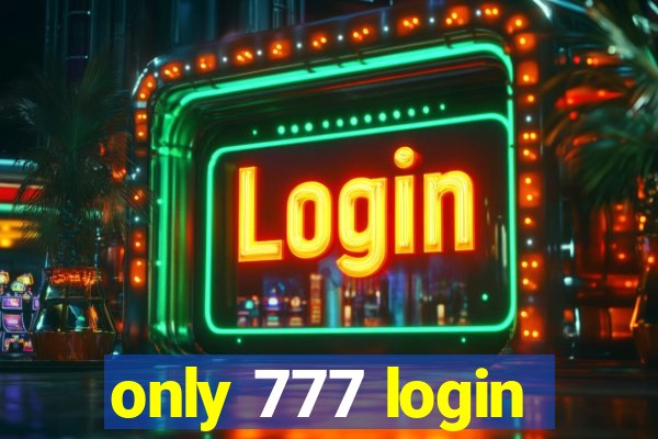 only 777 login